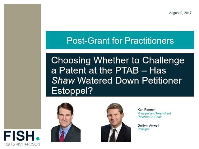 Choosing Whether to Challenge a Patent at the PTAB – Has Shaw Watered Down Petitioner Estoppel?