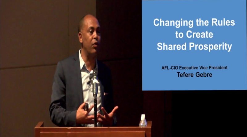 “Changing the Rules to Create Shared Prosperity” – Tefere Gebre, AFL-CIO