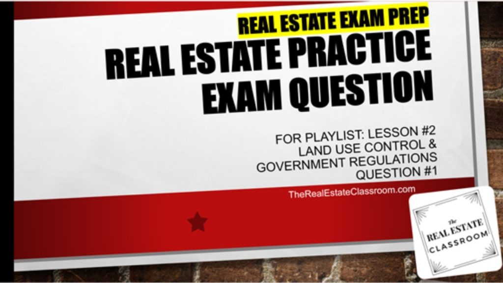 Real Estate Practice Exam Questions | Lesson #2 – Land Use Controls & Government Regulations