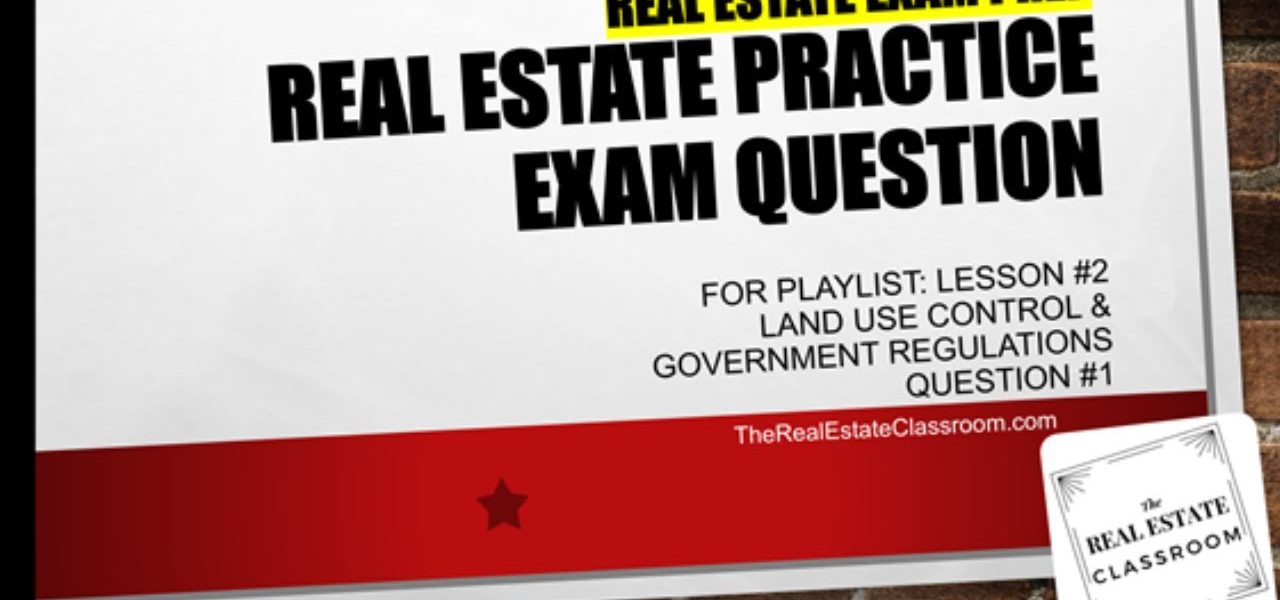 Real Estate Practice Exam Questions | Lesson #2 – Land Use Controls & Government Regulations