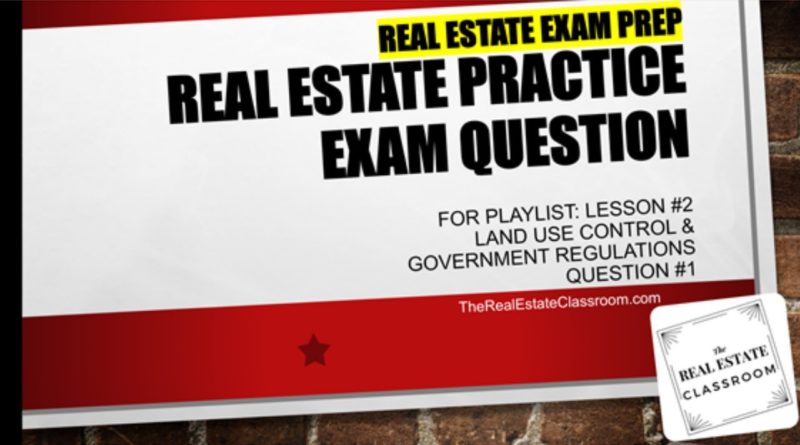 Real Estate Practice Exam Questions | Lesson #2 – Land Use Controls & Government Regulations