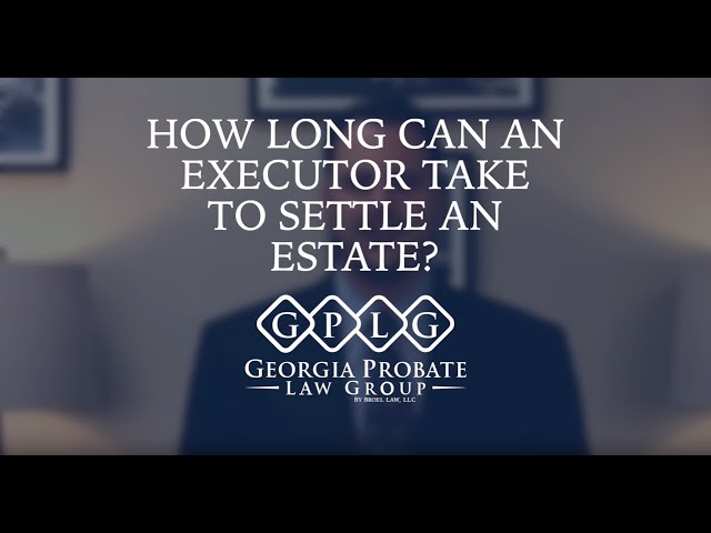 How Long Can An Executor Take To Settle An Estate?