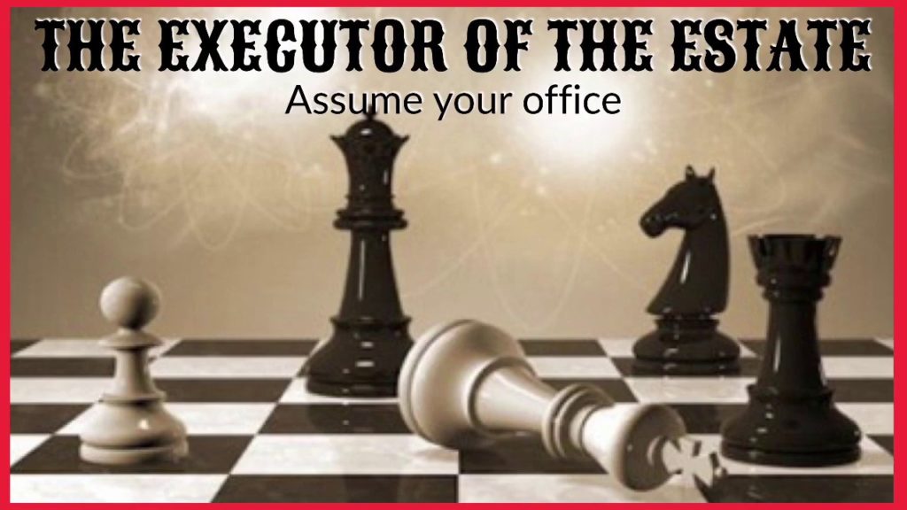 The Executor of the Estate – Assume Your Office