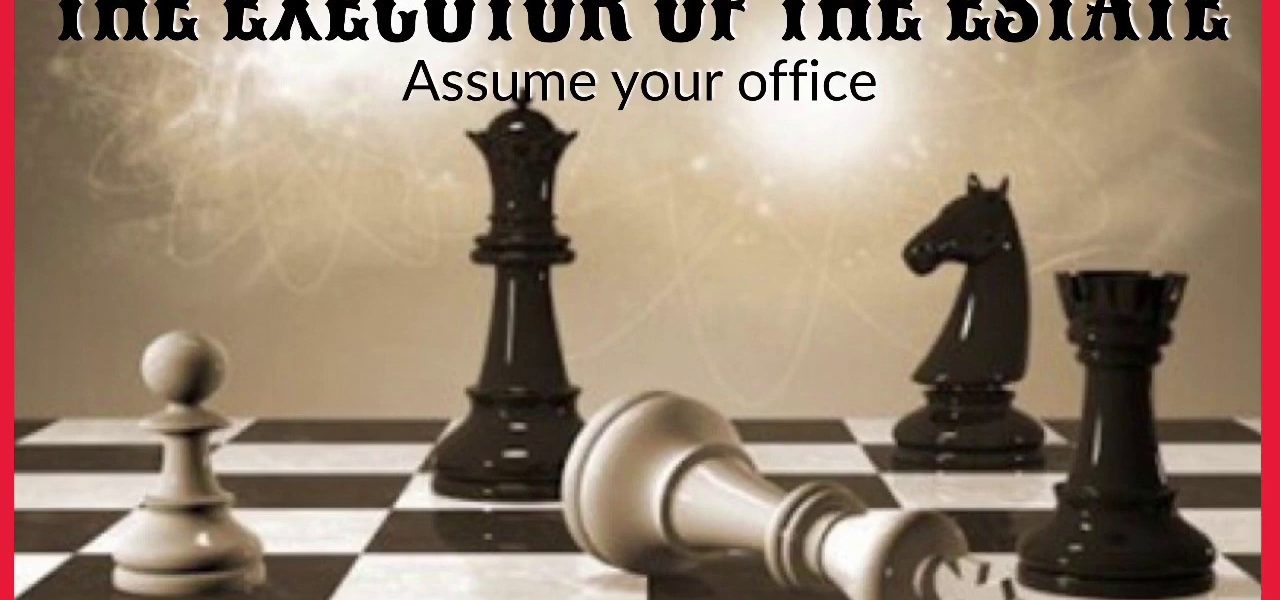 The Executor of the Estate – Assume Your Office