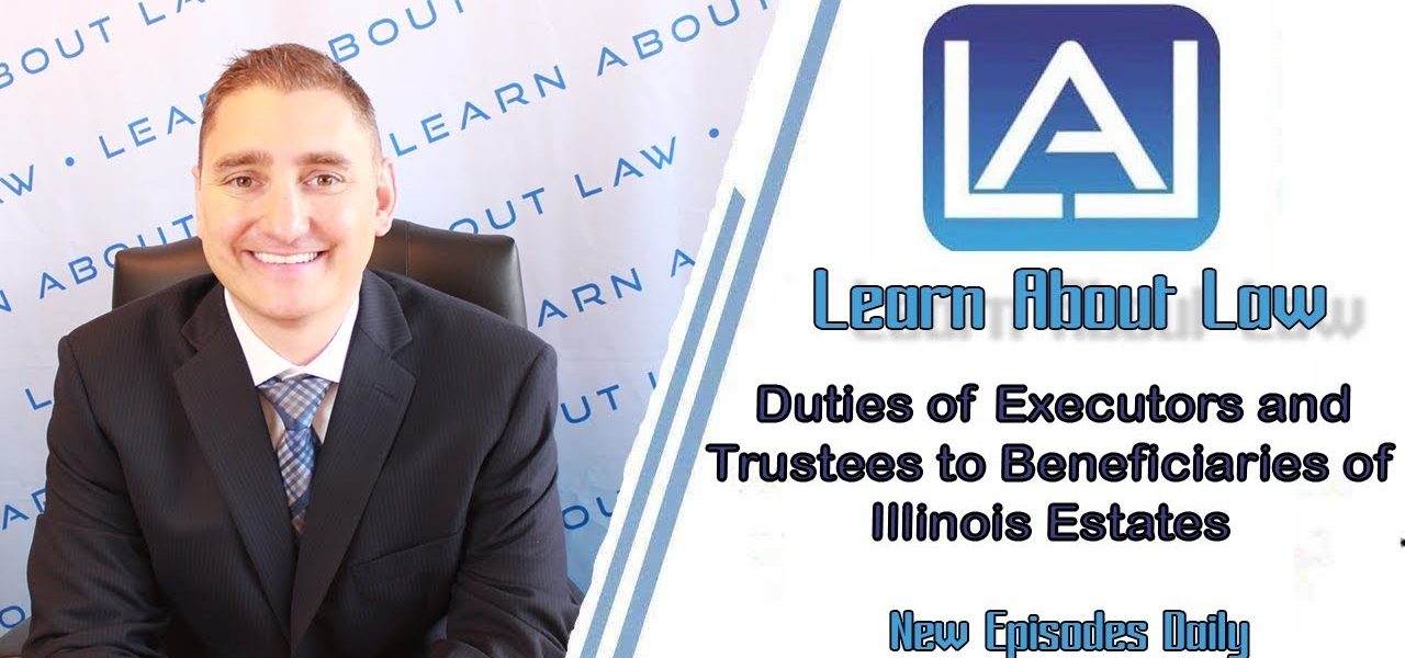 Duties of Executors and Trustees to Beneficiaries of Illinois Estates | Learn About Law